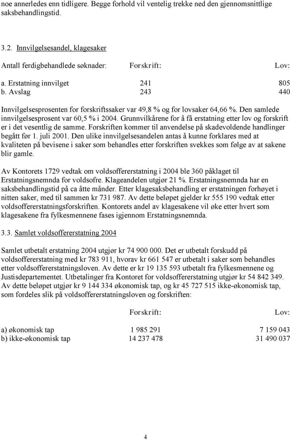 Grunnvilkårene for å få erstatning etter lov og forskrift er i det vesentlig de samme. Forskriften kommer til anvendelse på skadevoldende handlinger begått før 1. juli 2001.