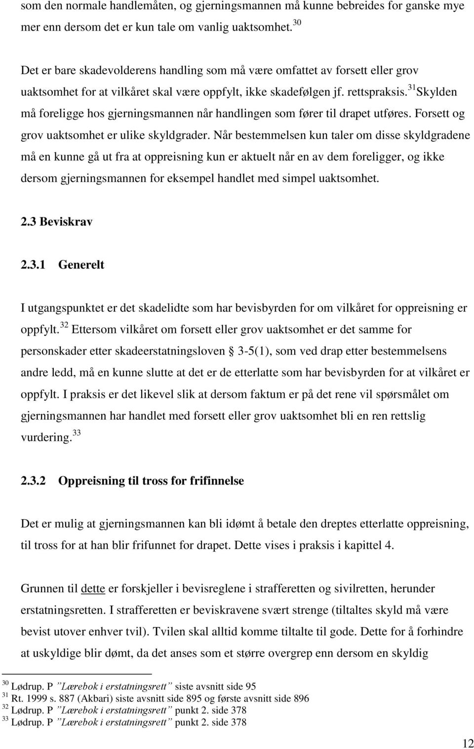 31 Skylden må foreligge hos gjerningsmannen når handlingen som fører til drapet utføres. Forsett og grov uaktsomhet er ulike skyldgrader.