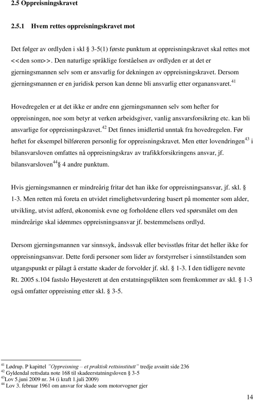 Dersom gjerningsmannen er en juridisk person kan denne bli ansvarlig etter organansvaret.