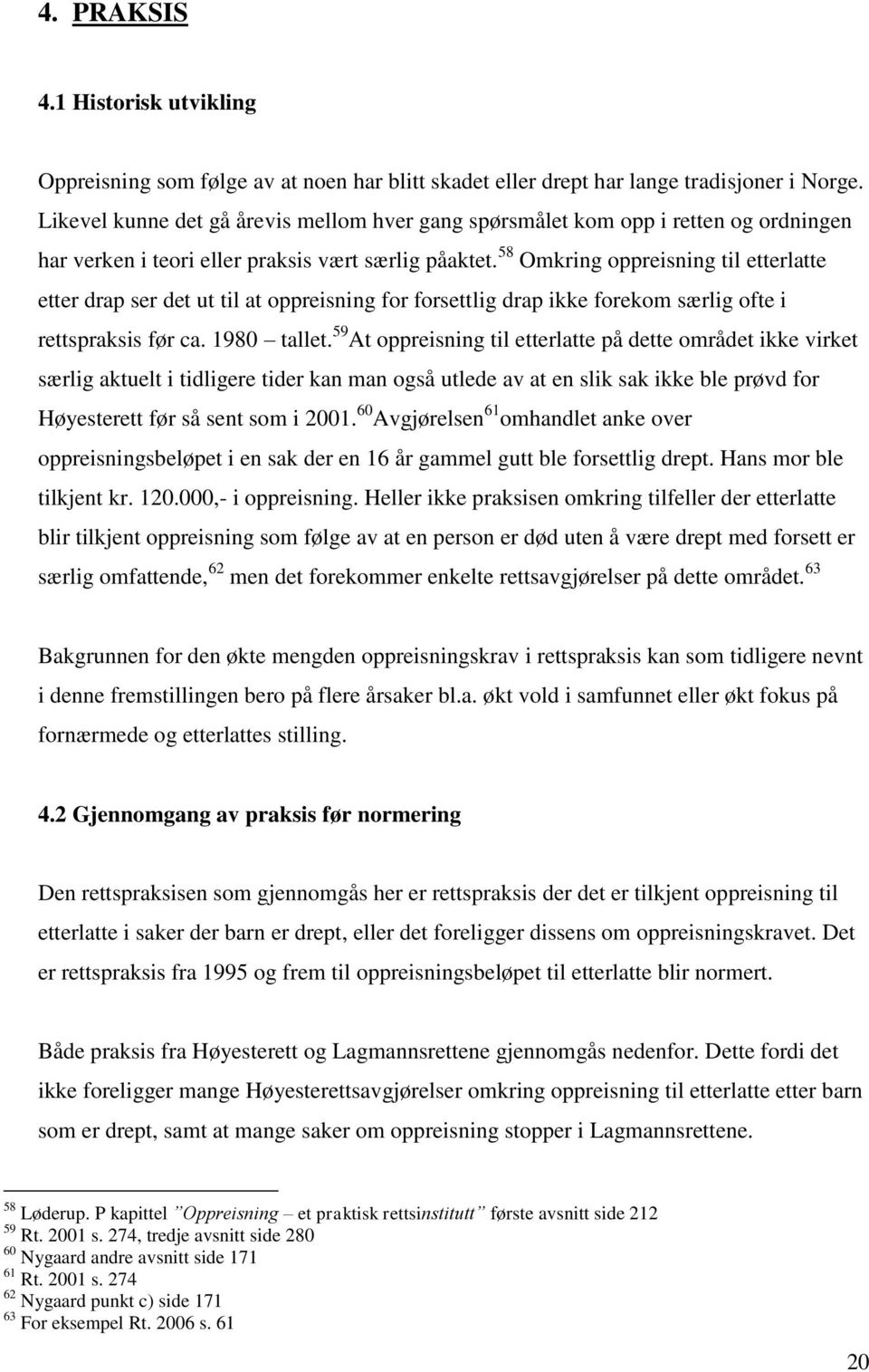 58 Omkring oppreisning til etterlatte etter drap ser det ut til at oppreisning for forsettlig drap ikke forekom særlig ofte i rettspraksis før ca. 1980 tallet.