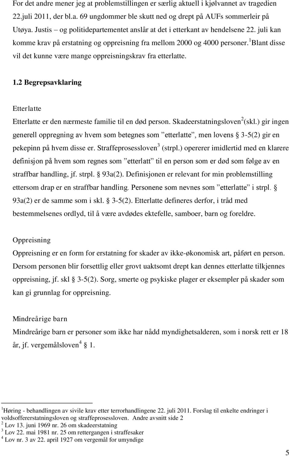 1 Blant disse vil det kunne være mange oppreisningskrav fra etterlatte. 1.2 Begrepsavklaring Etterlatte Etterlatte er den nærmeste familie til en død person. Skadeerstatningsloven 2 (skl.