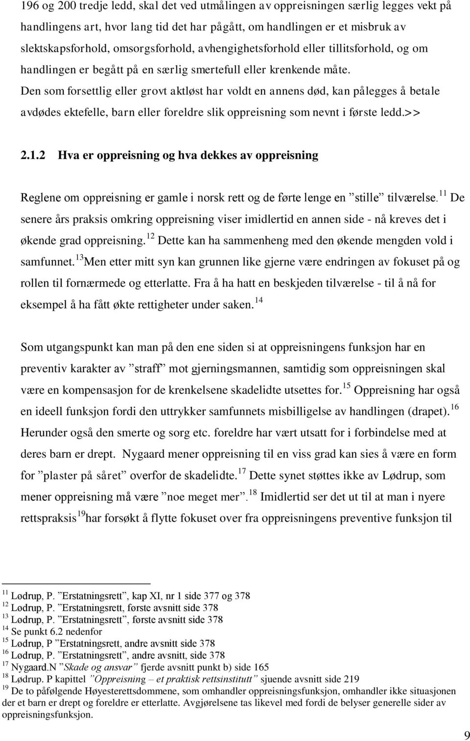 Den som forsettlig eller grovt aktløst har voldt en annens død, kan pålegges å betale avdødes ektefelle, barn eller foreldre slik oppreisning som nevnt i første ledd.>> 2.1.