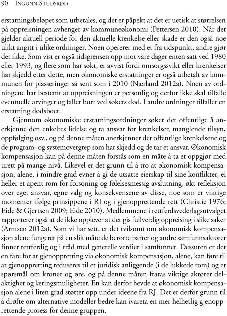 Som vist er også tidsgrensen opp mot våre dager enten satt ved 1980 eller 1993, og flere som har søkt, er avvist fordi omsorgssvikt eller krenkelser har skjedd etter dette, men økonomiske