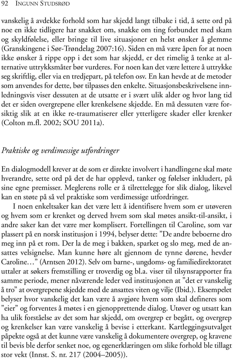 Siden en må være åpen for at noen ikke ønsker å rippe opp i det som har skjedd, er det rimelig å tenke at alternative uttrykksmåter bør vurderes.