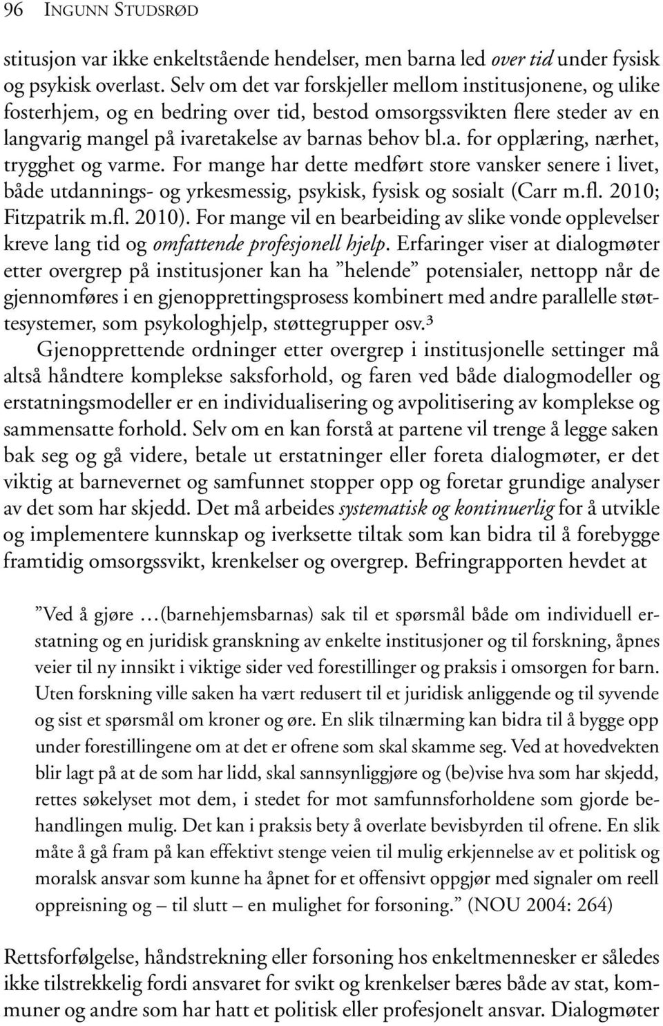 For mange har dette medført store vansker senere i livet, både utdannings- og yrkesmessig, psykisk, fysisk og sosialt (Carr m.fl. 2010; Fitzpatrik m.fl. 2010).