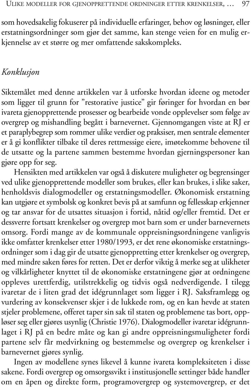 Konklusjon Siktemålet med denne artikkelen var å utforske hvordan ideene og metoder som ligger til grunn for restorative justice gir føringer for hvordan en bør ivareta gjenopprettende prosesser og