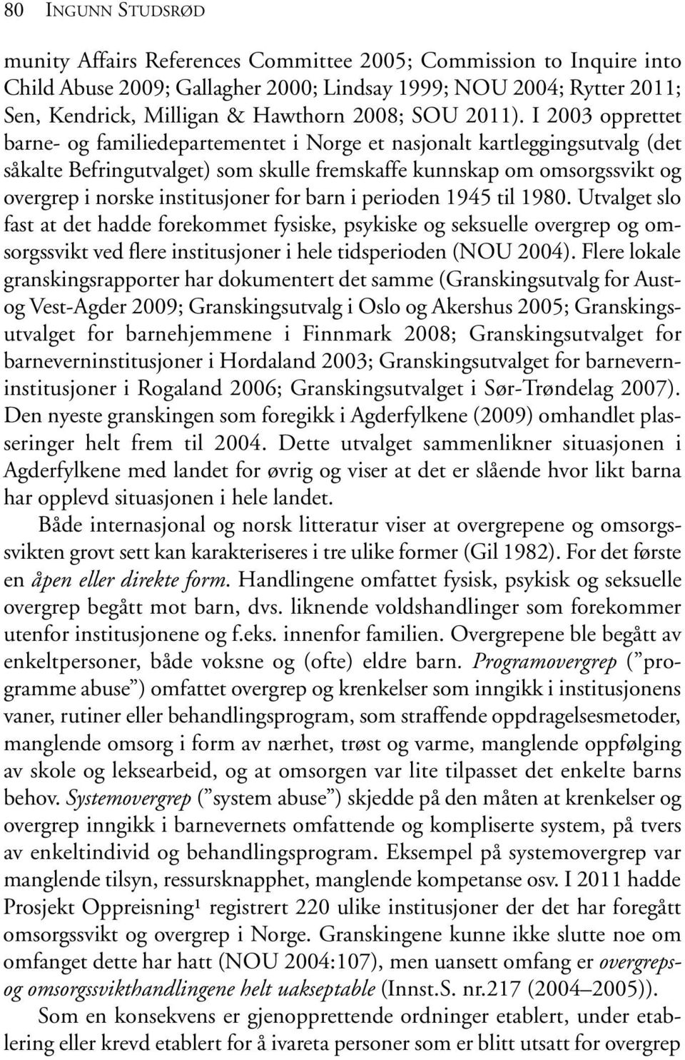 I 2003 opprettet barne- og familiedepartementet i Norge et nasjonalt kartleggingsutvalg (det såkalte Befringutvalget) som skulle fremskaffe kunnskap om omsorgssvikt og overgrep i norske institusjoner