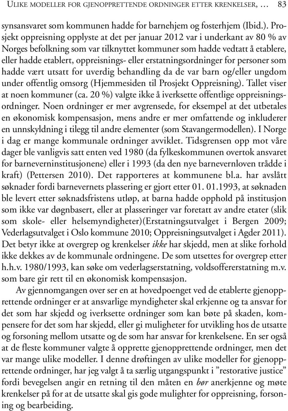 erstatningsordninger for personer som hadde vært utsatt for uverdig behandling da de var barn og/eller ungdom under offentlig omsorg (Hjemmesiden til Prosjekt Oppreisning).