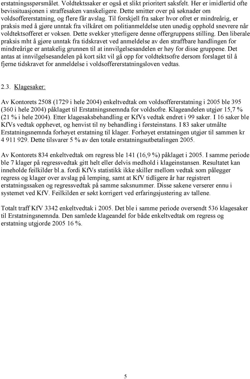 Til forskjell fra saker hvor ofret er mindreårig, er praksis med å gjøre unntak fra vilkåret om politianmeldelse uten unødig opphold snevrere når voldtektsofferet er voksen.