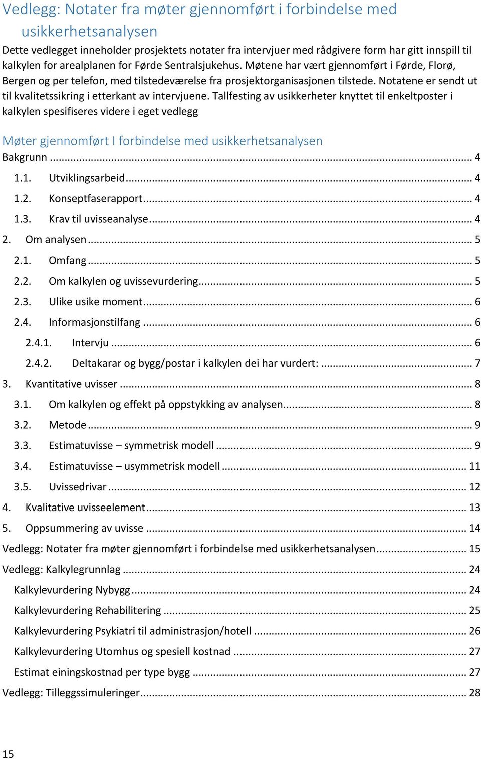 Notatene er sendt ut til kvalitetssikring i etterkant av intervjuene.