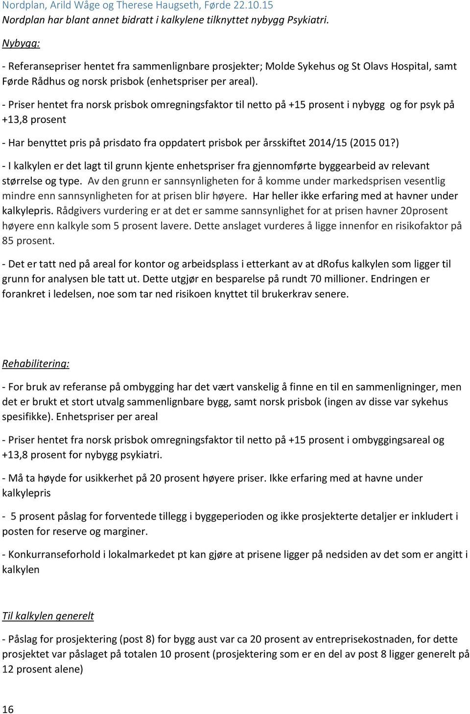 - Priser hentet fra norsk prisbok omregningsfaktor til netto på +15 prosent i nybygg og for psyk på +13,8 prosent - Har benyttet pris på prisdato fra oppdatert prisbok per årsskiftet 2014/15 (2015 01?