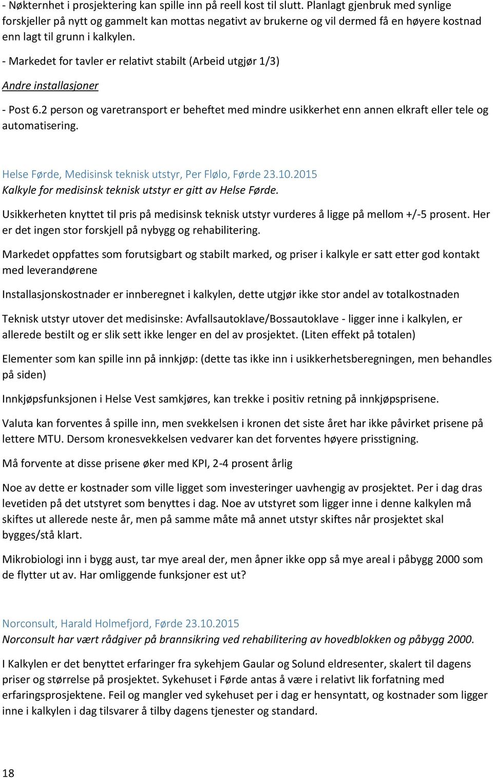 - Markedet for tavler er relativt stabilt (Arbeid utgjør 1/3) Andre installasjoner - Post 6.2 person og varetransport er beheftet med mindre usikkerhet enn annen elkraft eller tele og automatisering.