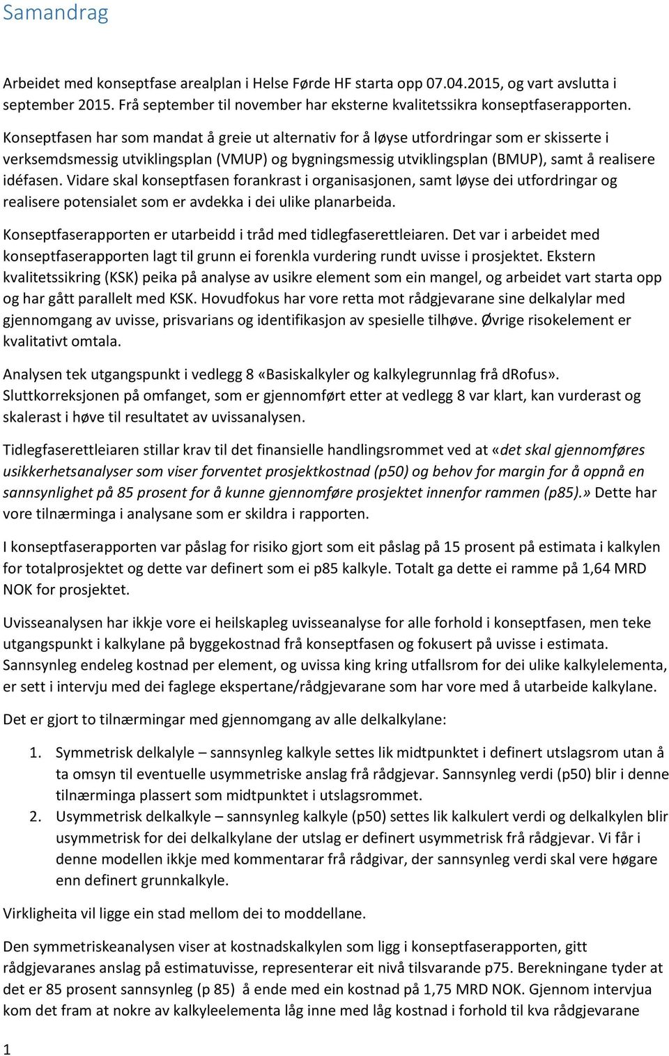 Vidare skal konseptfasen forankrast i organisasjonen, samt løyse dei utfordringar og realisere potensialet som er avdekka i dei ulike planarbeida.