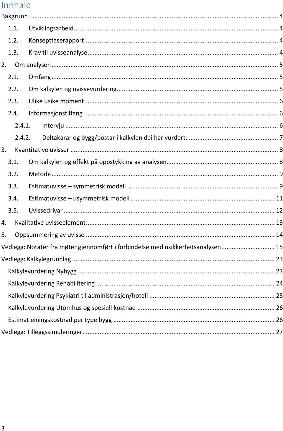 .. 8 3.2. Metode... 9 3.3. Estimatuvisse symmetrisk modell... 9 3.4. Estimatuvisse usymmetrisk modell... 11 3.5. Uvissedrivar... 12 4. Kvalitative uvisseelement... 13 5. Oppsummering av uvisse.