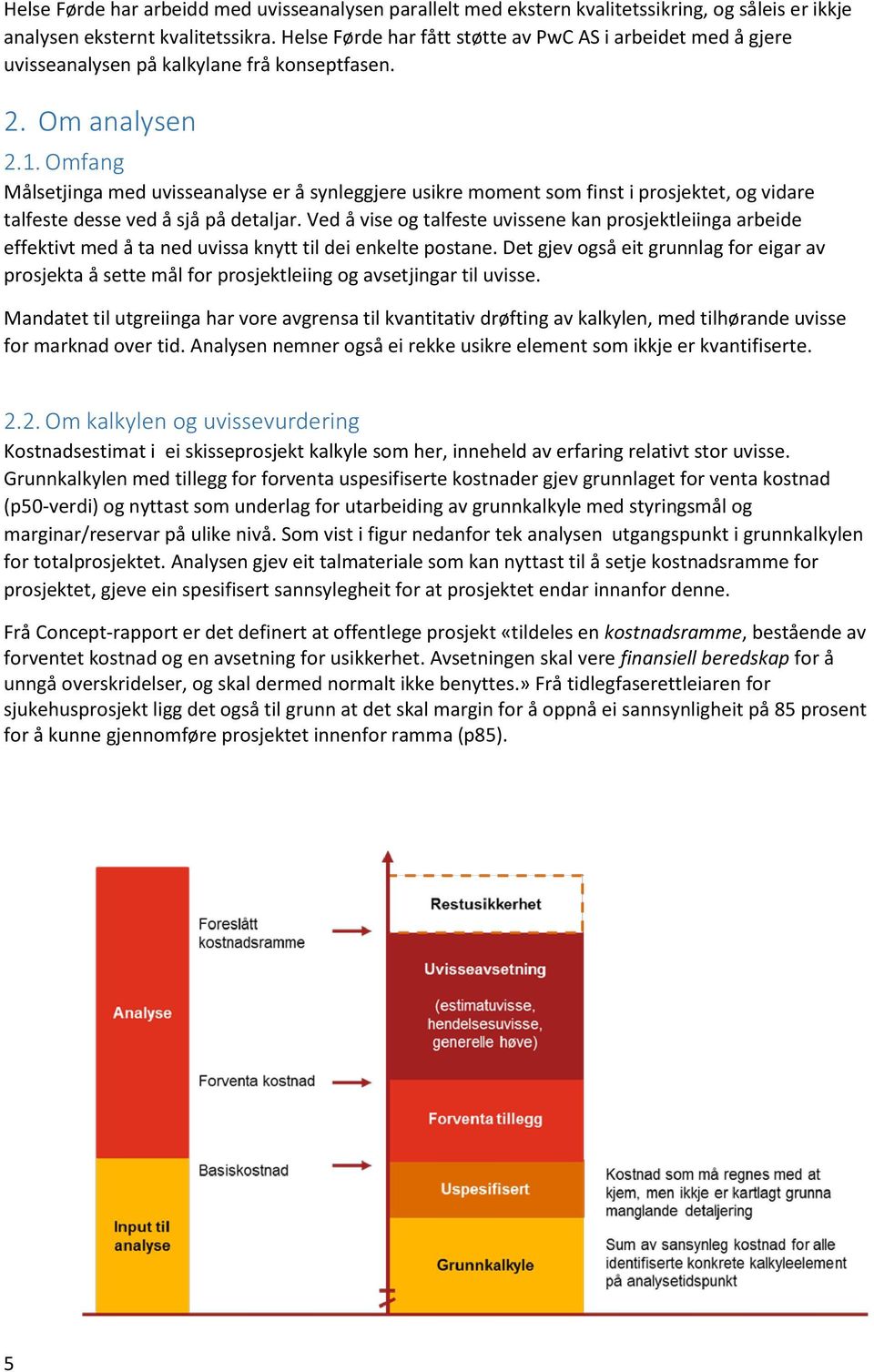 Omfang Målsetjinga med uvisseanalyse er å synleggjere usikre moment som finst i prosjektet, og vidare talfeste desse ved å sjå på detaljar.