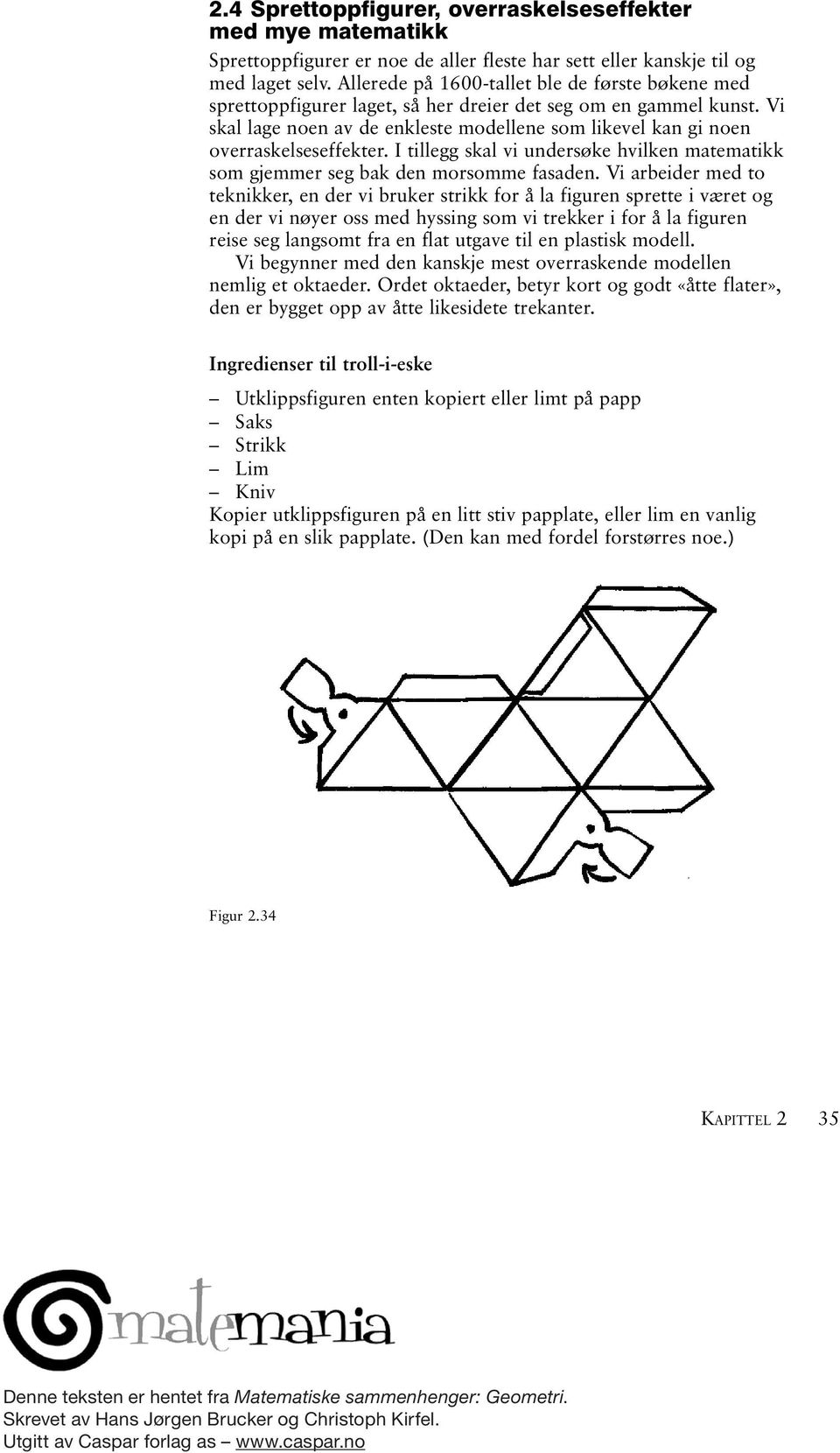 Vi skal lage noen av de enkleste modellene som likevel kan gi noen overraskelseseffekter. I tillegg skal vi undersøke hvilken matematikk som gjemmer seg bak den morsomme fasaden.