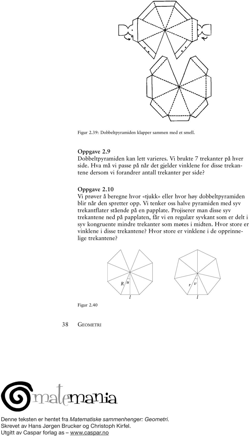 10 Vi prøver å beregne hvor «tjukk» eller hvor høy dobbeltpyramiden blir når den spretter opp. Vi tenker oss halve pyramiden med syv trekantflater stående på en papplate.