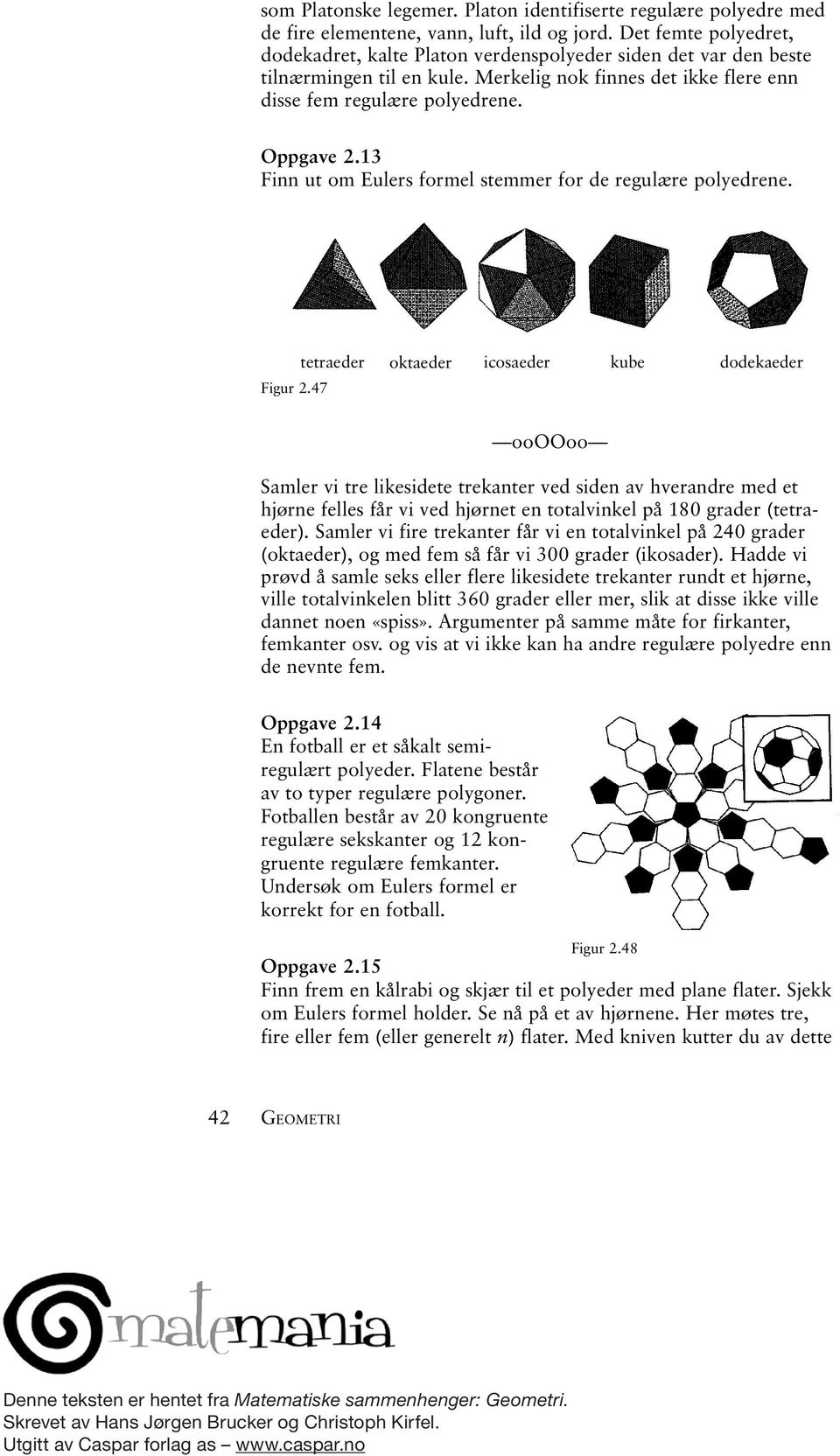 13 Finn ut om Eulers formel stemmer for de regulære polyedrene. tetraeder oktaeder icosaeder kube dodekaeder Figur 2.