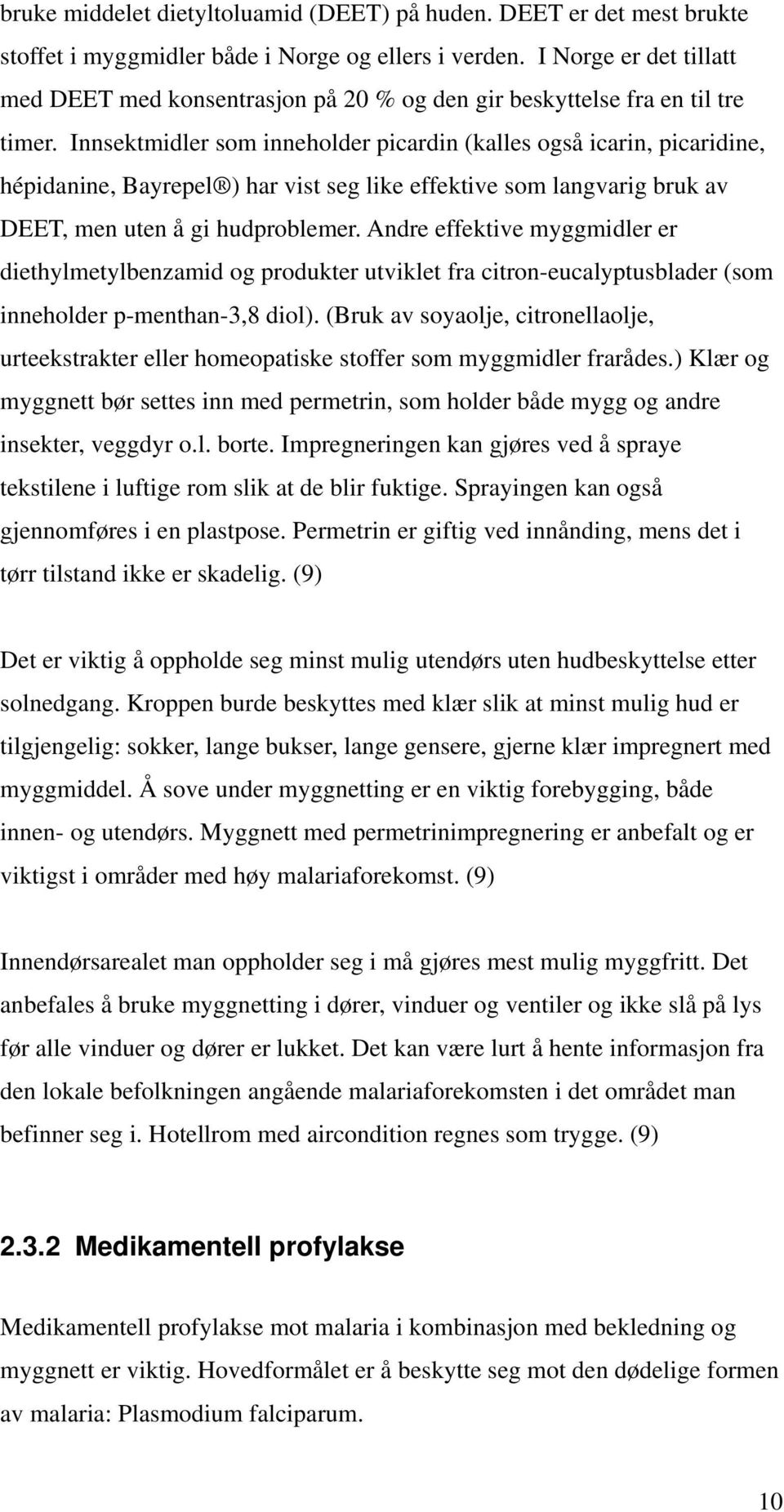 Innsektmidler som inneholder picardin (kalles også icarin, picaridine, hépidanine, Bayrepel ) har vist seg like effektive som langvarig bruk av DEET, men uten å gi hudproblemer.