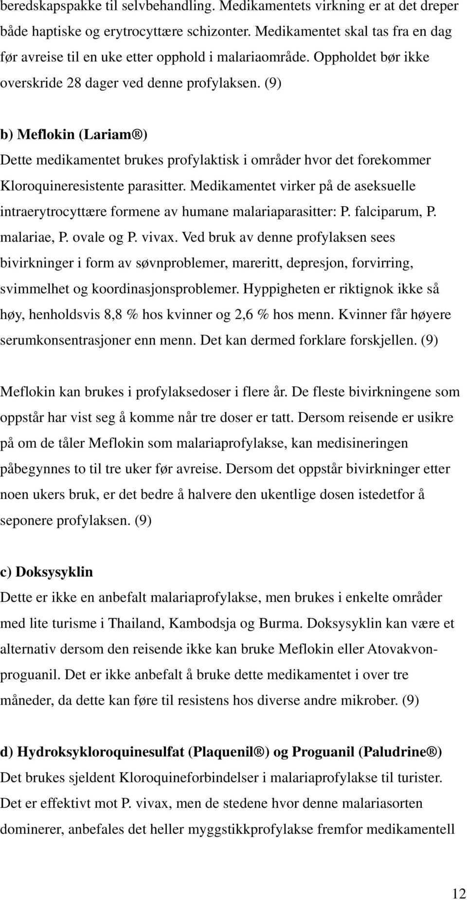 (9) b) Meflokin (Lariam ) Dette medikamentet brukes profylaktisk i områder hvor det forekommer Kloroquineresistente parasitter.