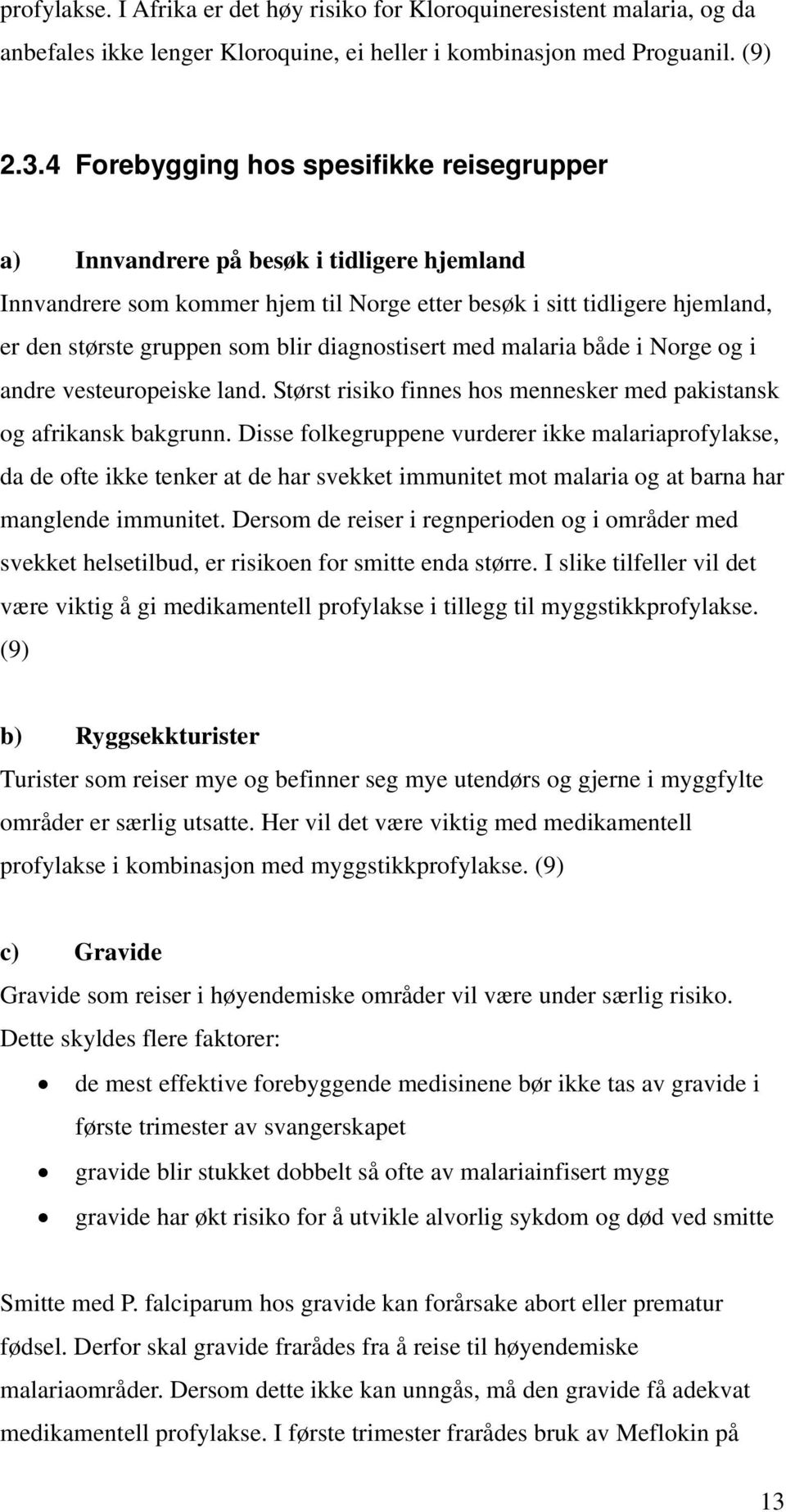 diagnostisert med malaria både i Norge og i andre vesteuropeiske land. Størst risiko finnes hos mennesker med pakistansk og afrikansk bakgrunn.