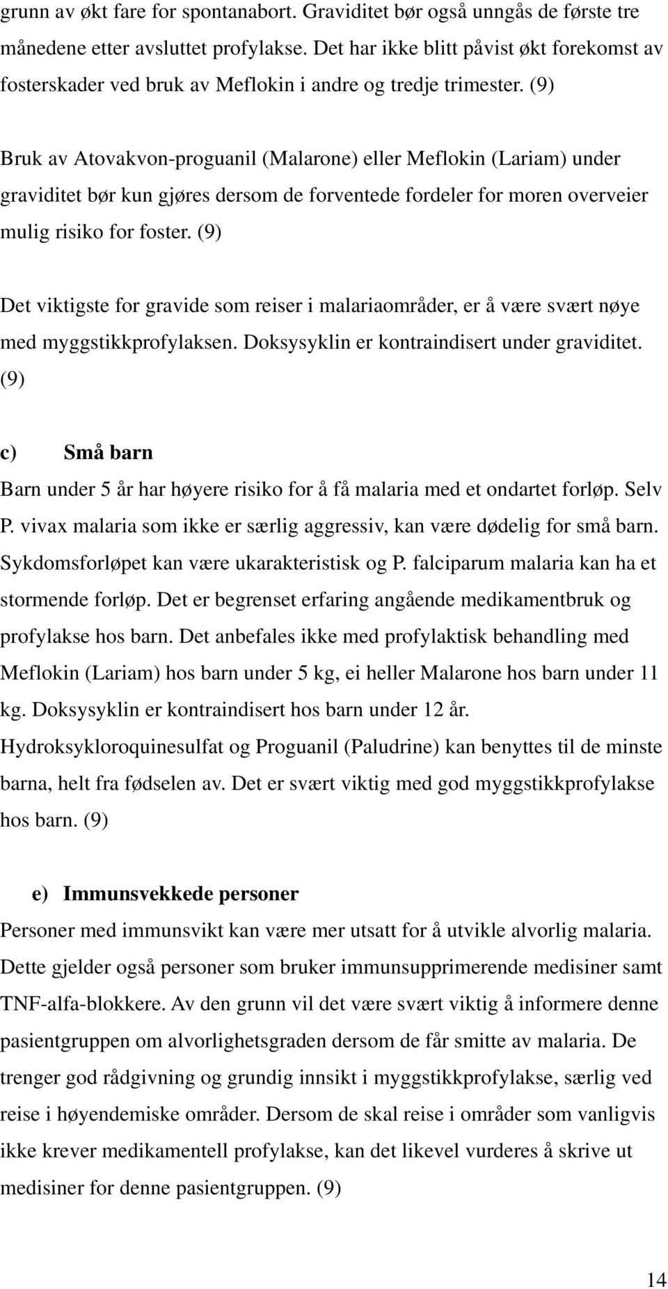 (9) Bruk av Atovakvon-proguanil (Malarone) eller Meflokin (Lariam) under graviditet bør kun gjøres dersom de forventede fordeler for moren overveier mulig risiko for foster.