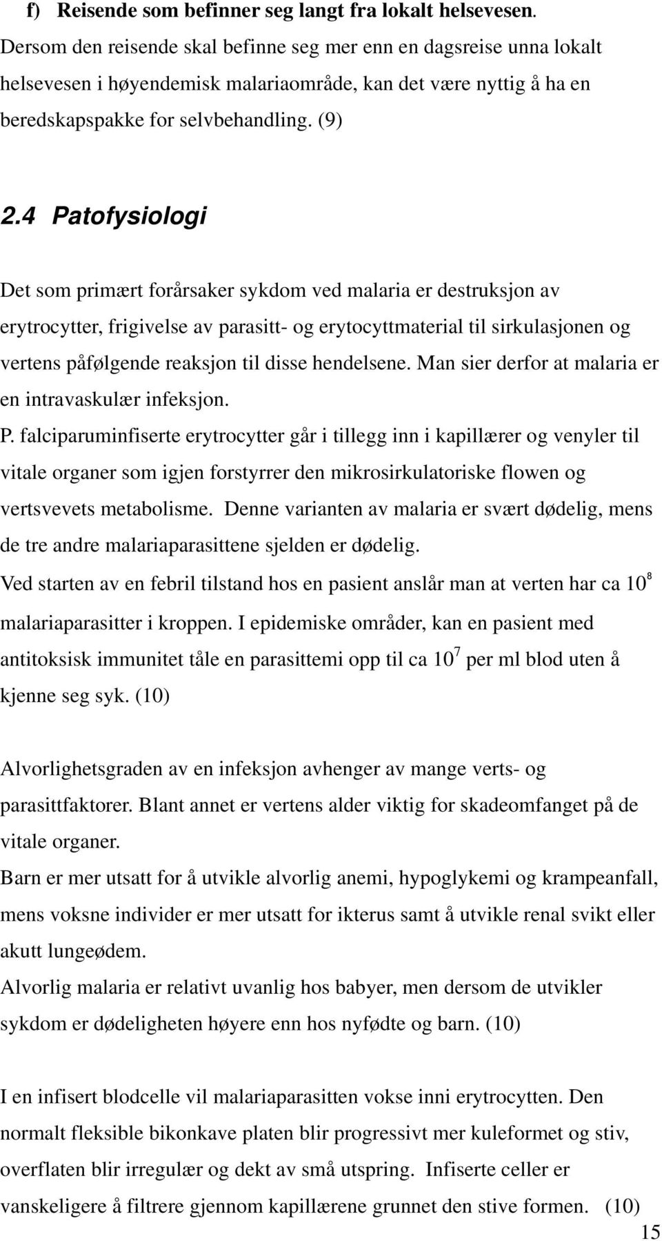 4 Patofysiologi Det som primært forårsaker sykdom ved malaria er destruksjon av erytrocytter, frigivelse av parasitt- og erytocyttmaterial til sirkulasjonen og vertens påfølgende reaksjon til disse