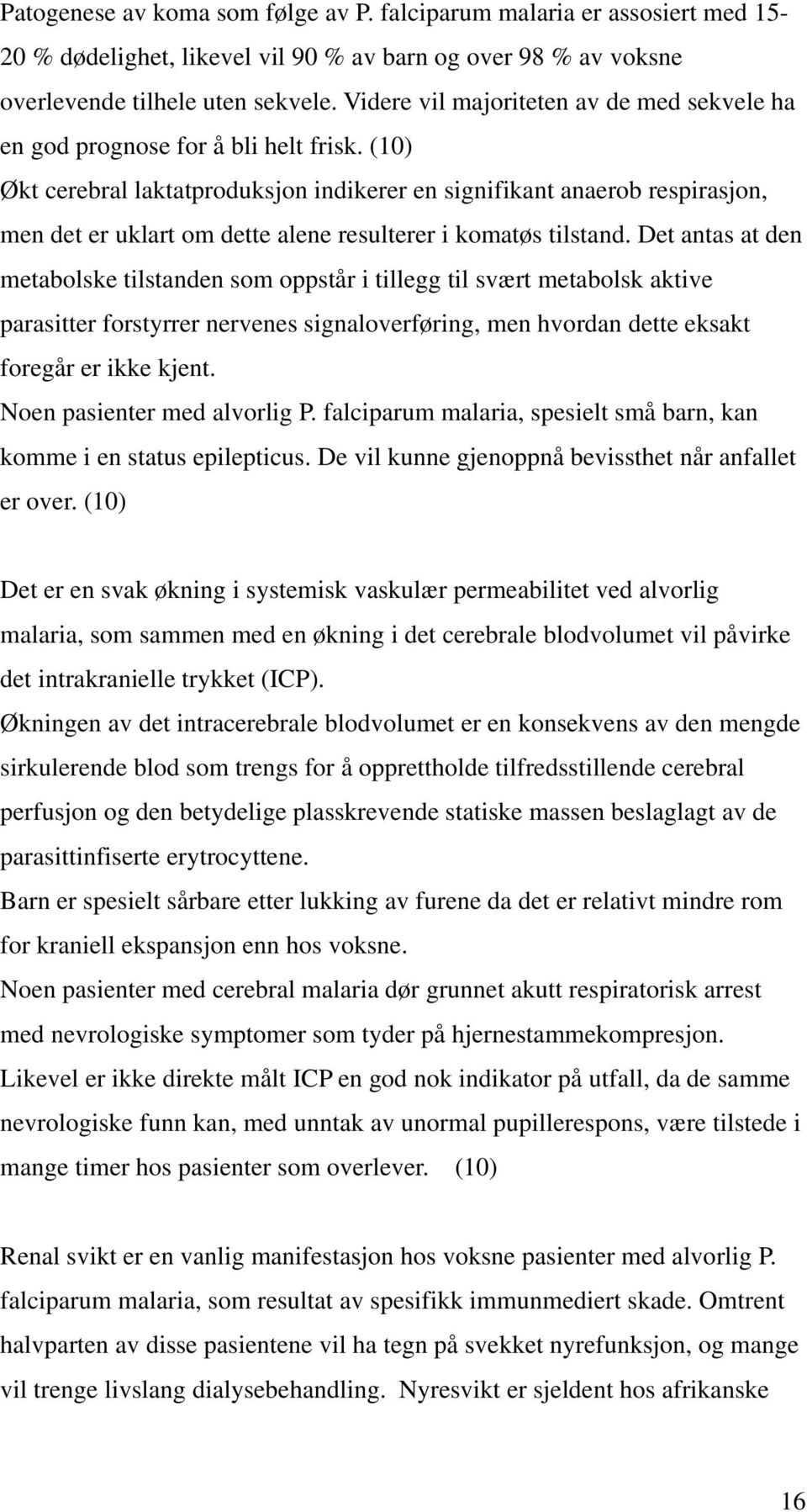 (10) Økt cerebral laktatproduksjon indikerer en signifikant anaerob respirasjon, men det er uklart om dette alene resulterer i komatøs tilstand.