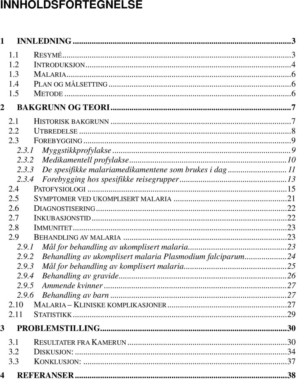 ..13 2.4 PATOFYSIOLOGI...15 2.5 SYMPTOMER VED UKOMPLISERT MALARIA...21 2.6 DIAGNOSTISERING...22 2.7 INKUBASJONSTID...22 2.8 IMMUNITET...23 2.9 BEHANDLING AV MALARIA...23 2.9.1 Mål for behandling av ukomplisert malaria.