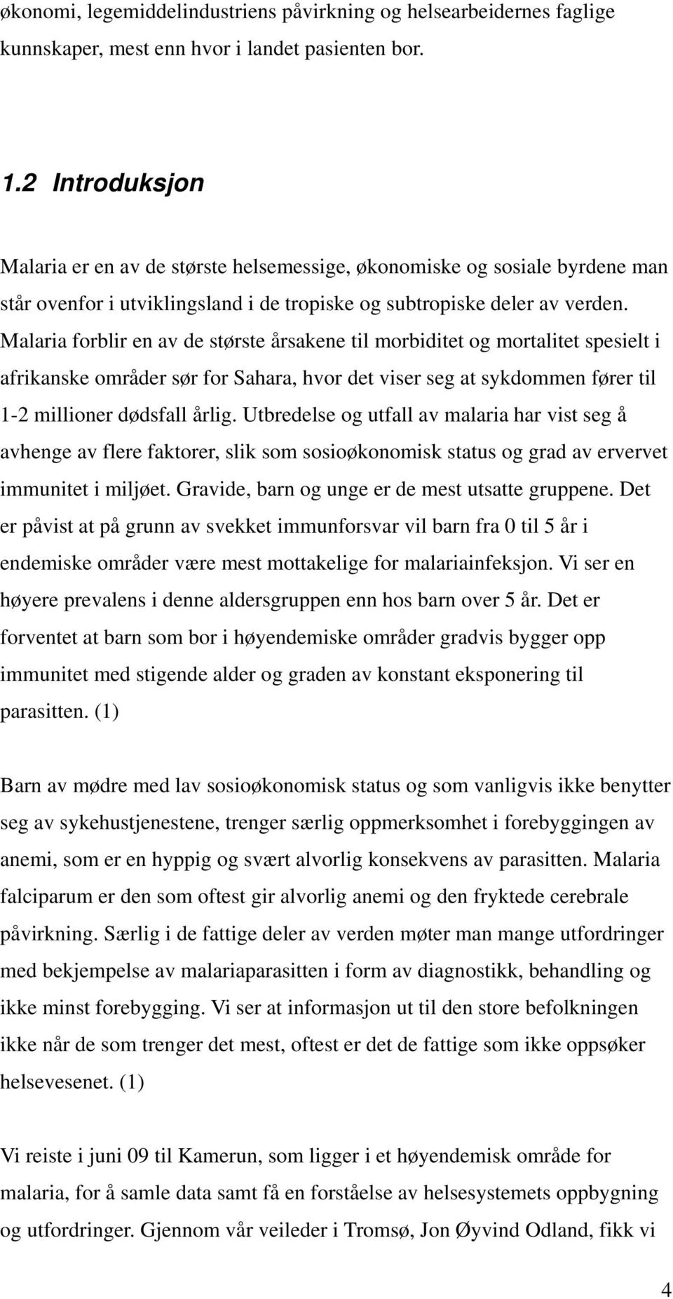 Malaria forblir en av de største årsakene til morbiditet og mortalitet spesielt i afrikanske områder sør for Sahara, hvor det viser seg at sykdommen fører til 1-2 millioner dødsfall årlig.