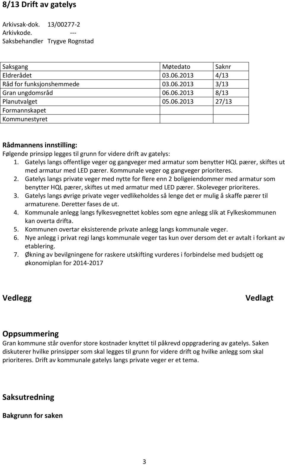 Gatelys langs offentlige veger og gangveger med armatur som benytter HQL pærer, skiftes ut med armatur med LED pærer. Kommunale veger og gangveger prioriteres. 2.