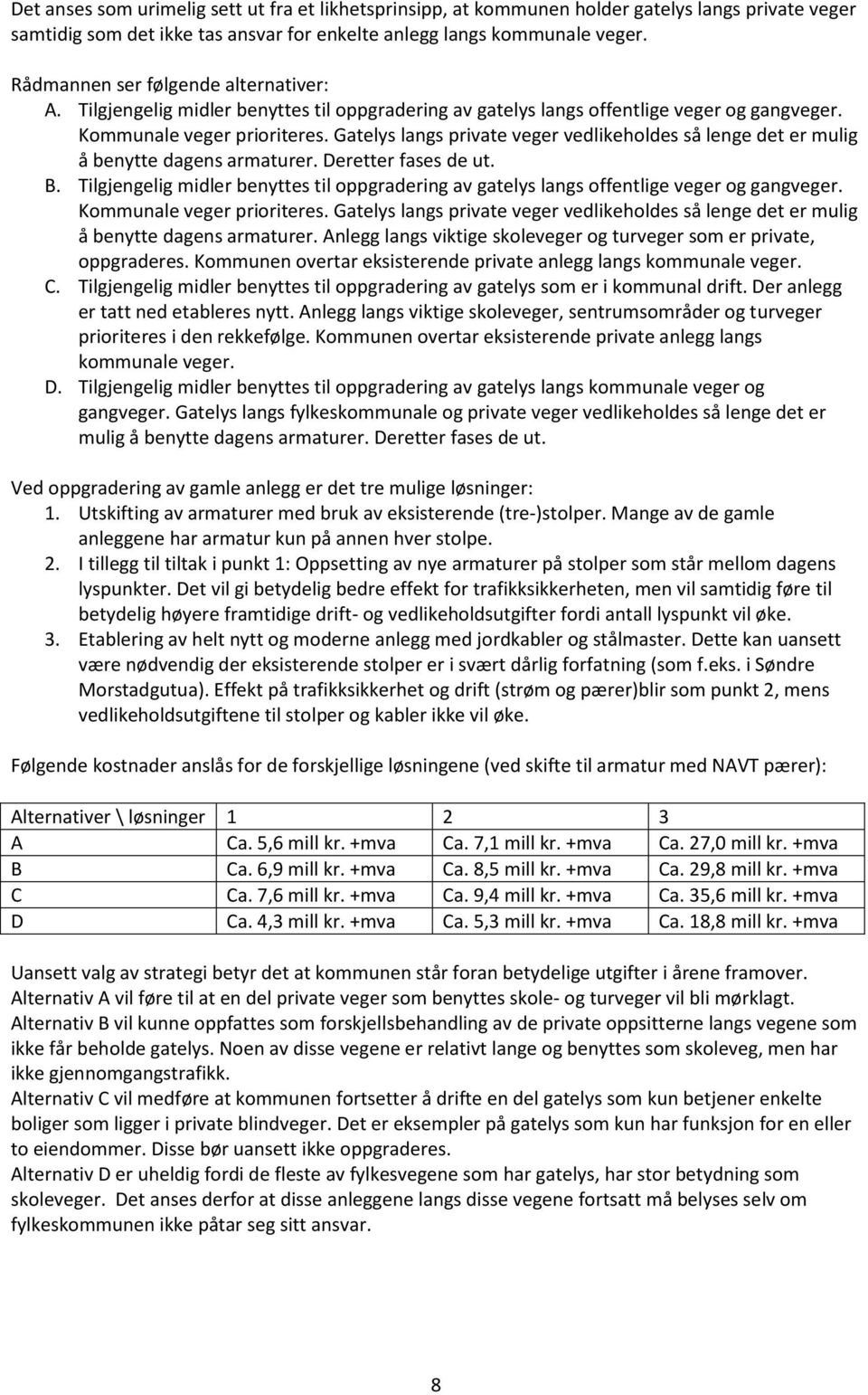 Gatelys langs private veger vedlikeholdes så lenge det er mulig å benytte dagens armaturer. Deretter fases de ut. B.