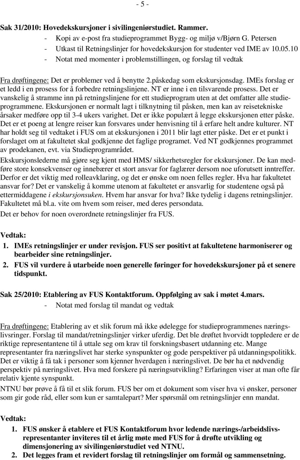 10 - Notat med momenter i problemstillingen, og forslag til vedtak Fra drøftingene: Det er problemer ved å benytte 2.påskedag som ekskursjonsdag.