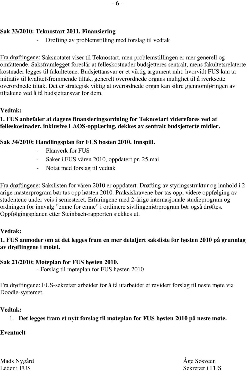 Saksframlegget foreslår at felleskostnader budsjetteres sentralt, mens fakultetsrelaterte kostnader legges til fakultetene. Budsjettansvar er et viktig argument mht.