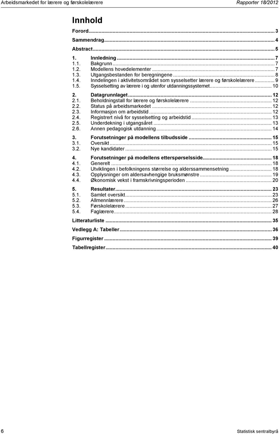 .. 12 2.2. Status på arbeidsmarkedet... 12 2.3. Informasjon om arbeidstid... 12 2.4. Registrert nivå for sysselsetting og arbeidstid... 13 2.5. Underdekning i utgangsåret... 13 2.6.