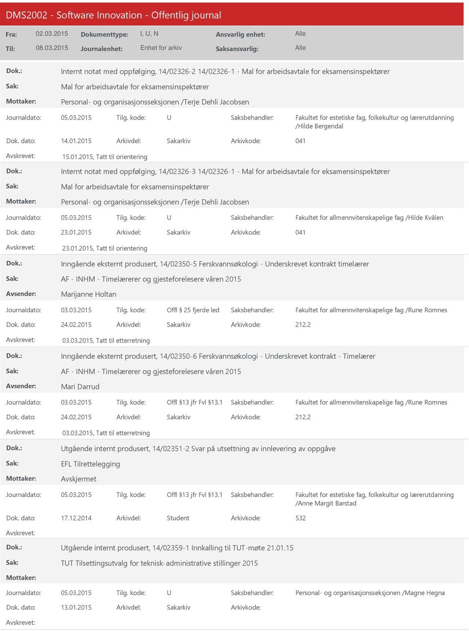 2015 Arkivdel: Sakarkiv Arkivkode: 041 15.01.2015, Tatt til orientering Internt notat med oppfølging, 14/02326-3 14/02326-1 - Mal for arbeidsavtale for eksamensinspektører Mal for arbeidsavtale for