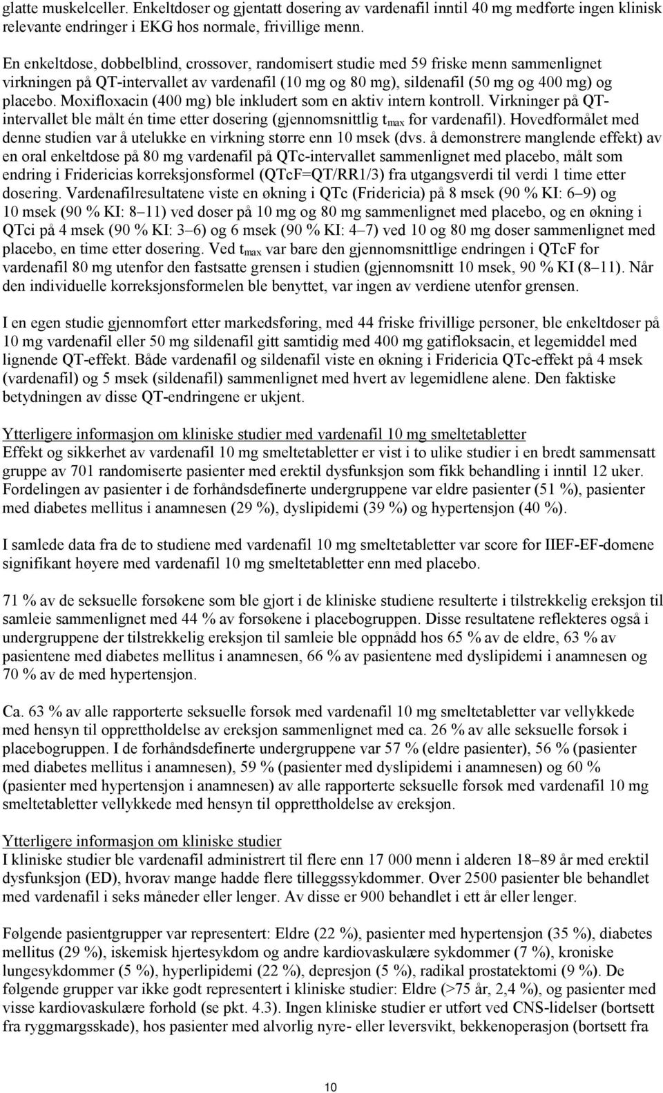 Moxifloxacin (400 mg) ble inkludert som en aktiv intern kontroll. Virkninger på QTintervallet ble målt én time etter dosering (gjennomsnittlig t max for vardenafil).