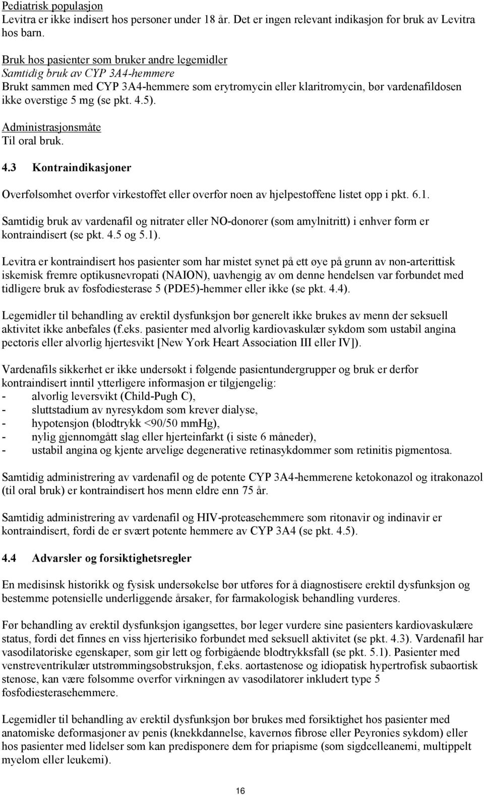 4.5). Administrasjonsmåte Til oral bruk. 4.3 Kontraindikasjoner Overfølsomhet overfor virkestoffet eller overfor noen av hjelpestoffene listet opp i pkt. 6.1.