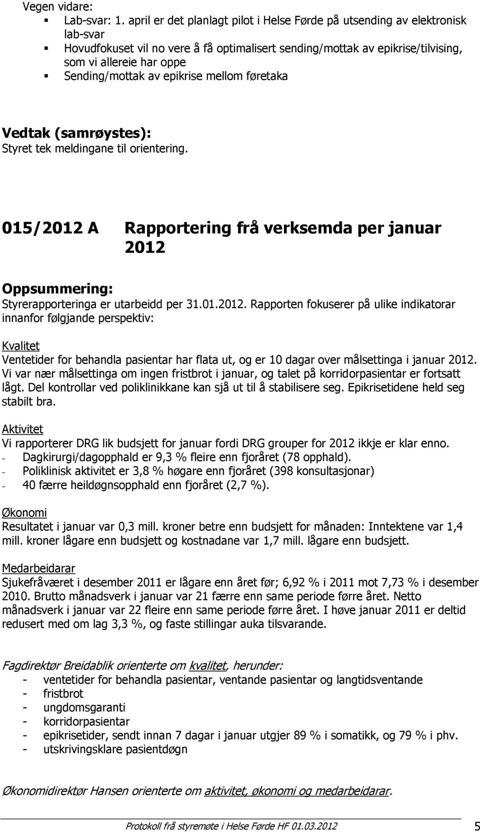 av epikrise mellom føretaka Styret tek meldingane til orientering. 015/2012 