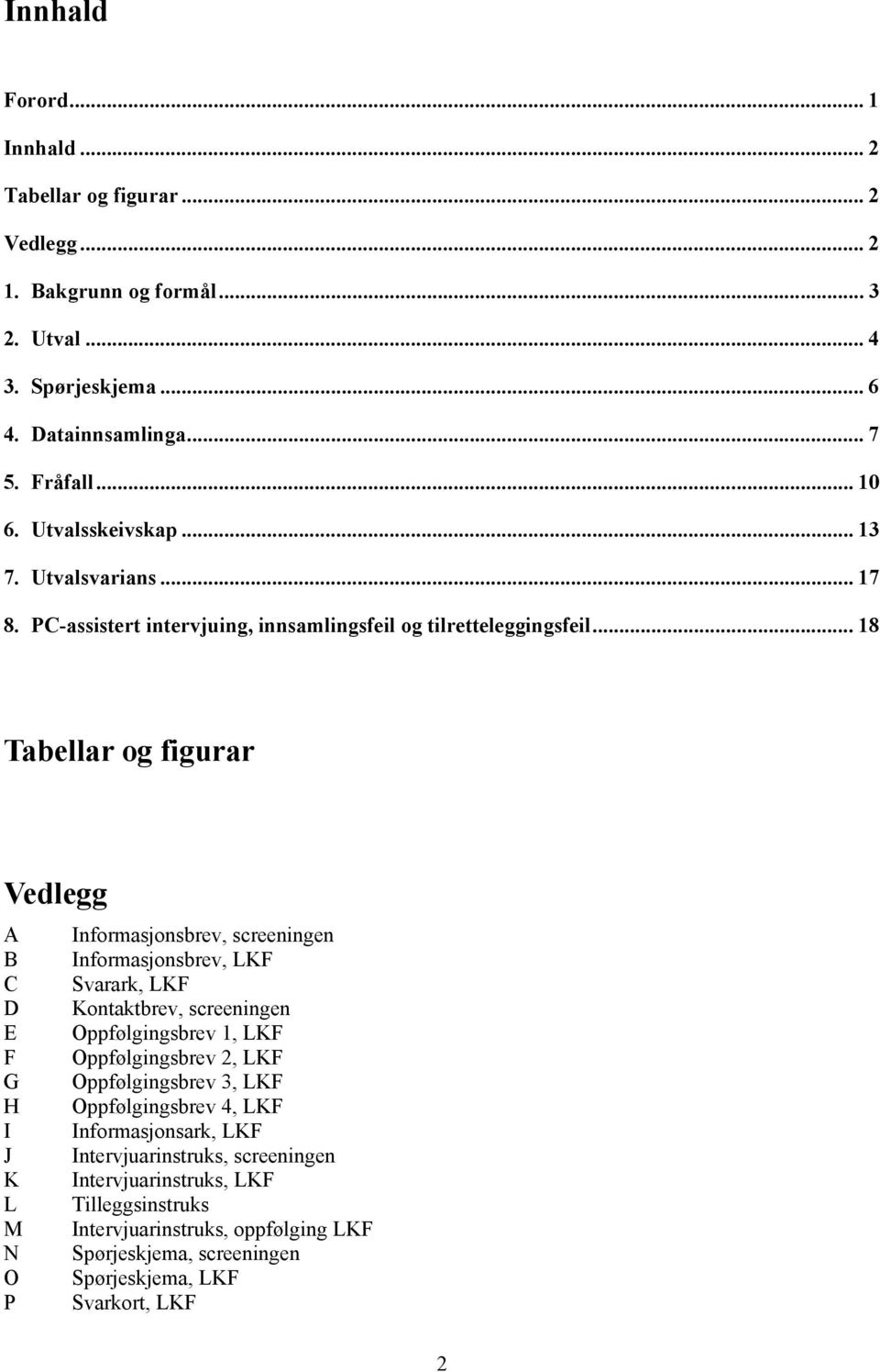 .. 18 Tabellar og figurar Vedlegg A Informasjonsbrev, screeningen B Informasjonsbrev, LKF C Svarark, LKF D Kontaktbrev, screeningen E Oppfølgingsbrev 1, LKF F Oppfølgingsbrev 2, LKF