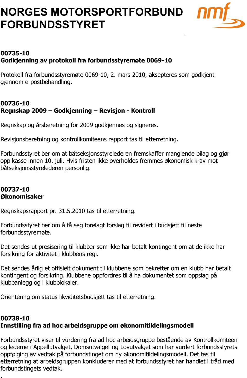 Forbundsstyret ber om at båtseksjonsstyrelederen fremskaffer manglende bilag og gjør opp kasse innen 10. juli.