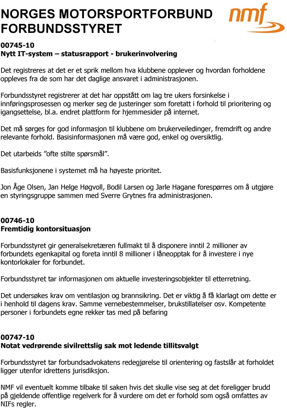 Forbundsstyret registrerer at det har oppstått om lag tre ukers forsinkelse i innføringsprosessen og merker seg de justeringer som foretatt i forhold til prioritering og igangsettelse, bl.a. endret plattform for hjemmesider på internet.