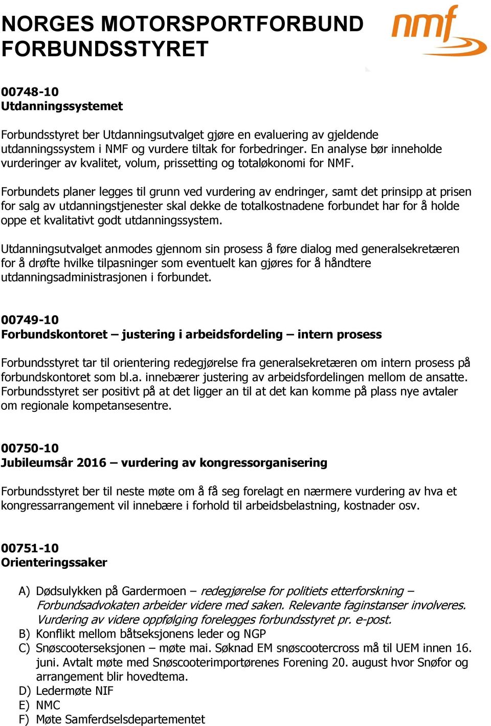 Forbundets planer legges til grunn ved vurdering av endringer, samt det prinsipp at prisen for salg av utdanningstjenester skal dekke de totalkostnadene forbundet har for å holde oppe et kvalitativt