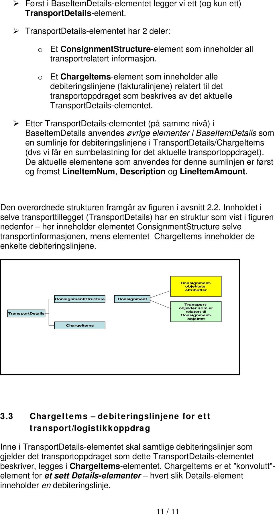 o Et ChargeItems-element som inneholder alle debiteringslinjene (fakturalinjene) relatert til det transportoppdraget som beskrives av det aktuelle TransportDetails-elementet.