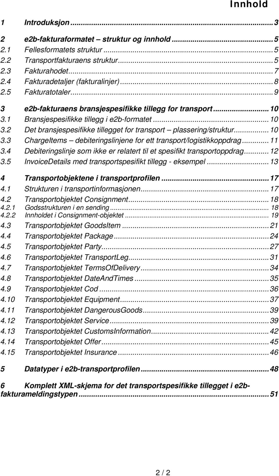 ..10 3.3 ChargeItems debiteringslinjene for ett transport/logistikkoppdrag...11 3.4 Debiteringslinje som ikke er relatert til et spesifikt transportoppdrag...12 3.