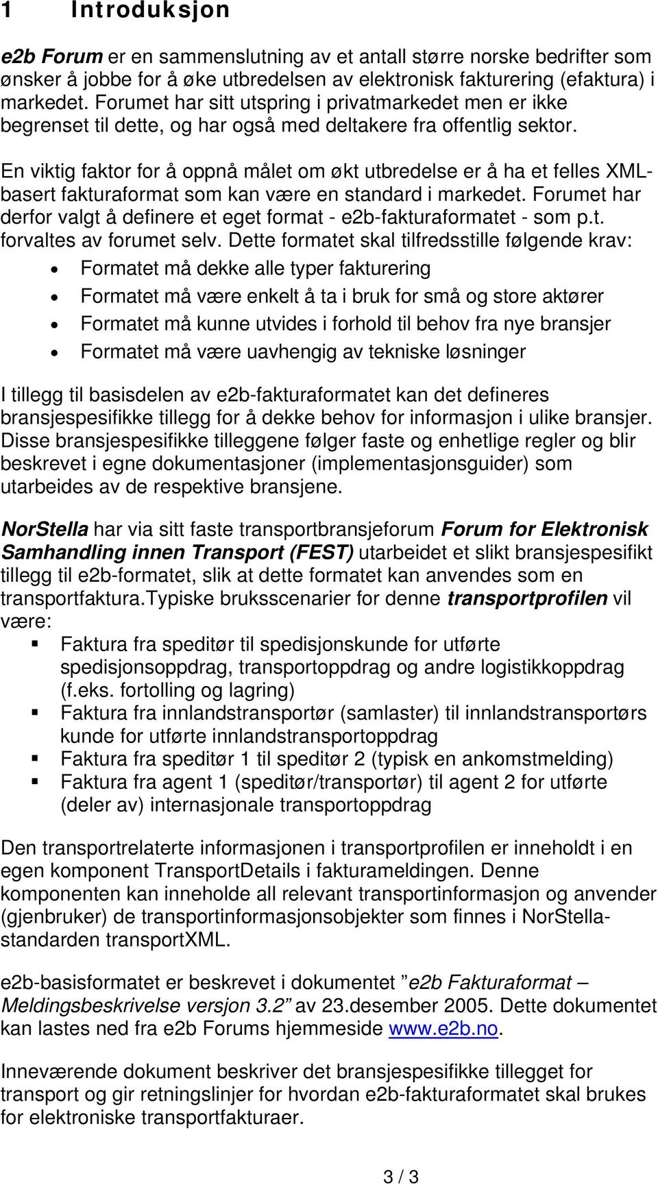 En viktig faktor for å oppnå målet om økt utbredelse er å ha et felles XMLbasert fakturaformat som kan være en standard i markedet.