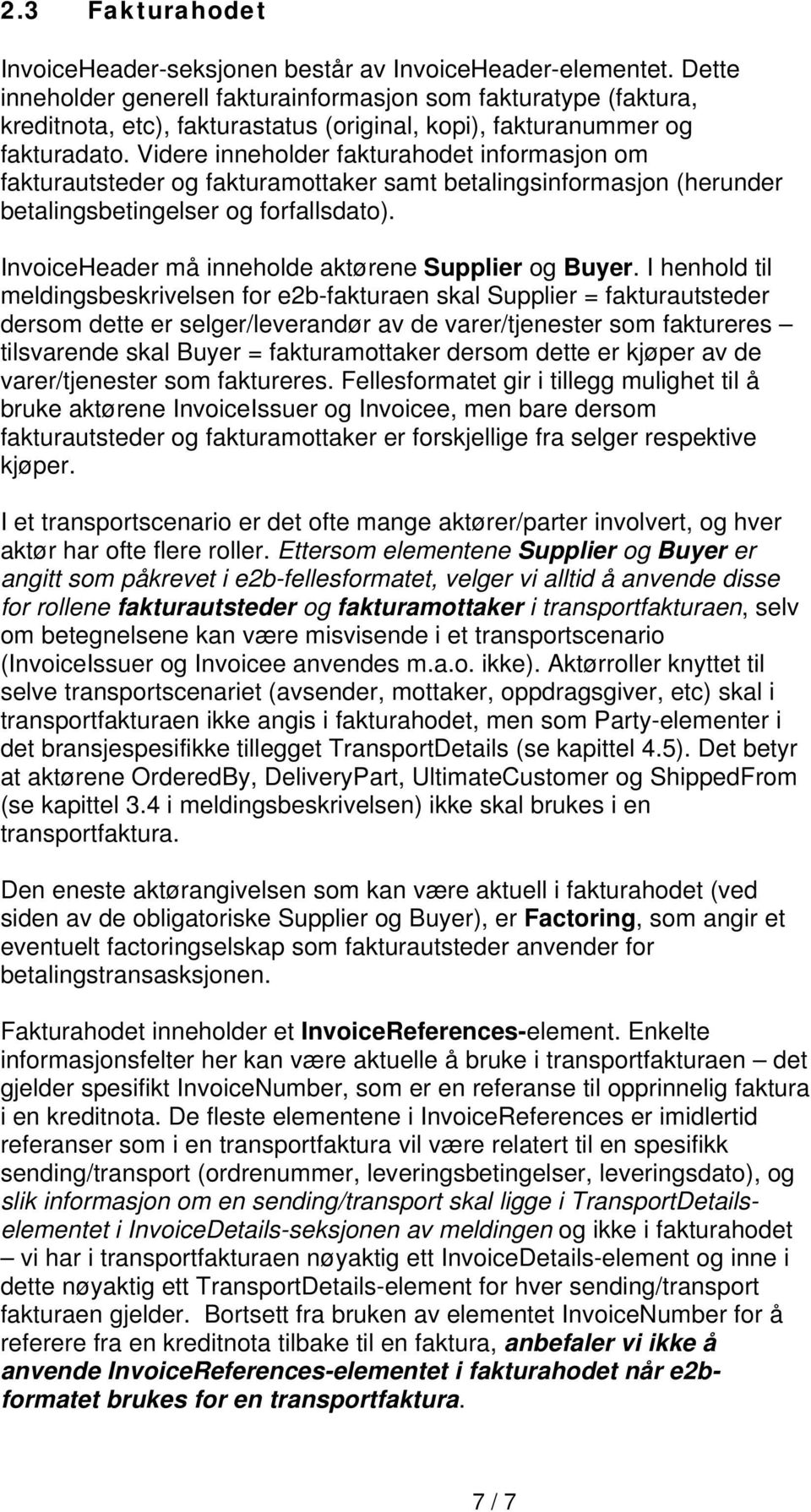 Videre inneholder fakturahodet informasjon om fakturautsteder og fakturamottaker samt betalingsinformasjon (herunder betalingsbetingelser og forfallsdato).