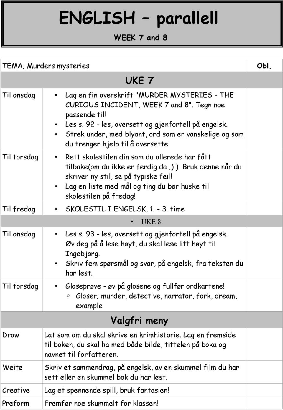 Til torsdag Rett skolestilen din som du allerede har fått tilbake(om du ikke er ferdig da ;) ) Bruk denne når du skriver ny stil, se på typiske feil!