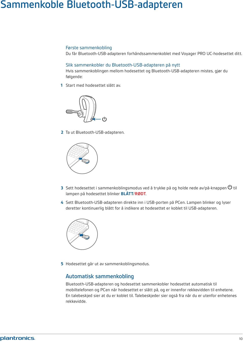 2 Ta ut Bluetooth-USB-adapteren. 3 Sett hodesettet i sammenkoblingsmodus ved å trykke på og holde nede av/på-knappen til lampen på hodesettet blinker BLÅTT/RØDT.