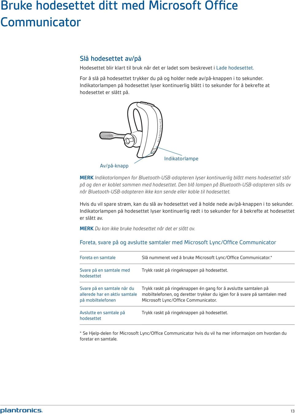 Av/på-knapp Indikatorlampe MERK Indikatorlampen for Bluetooth-USB-adapteren lyser kontinuerlig blått mens hodesettet står på og den er koblet sammen med hodesettet.